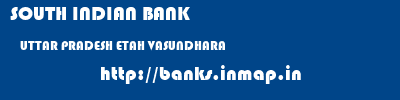 SOUTH INDIAN BANK  UTTAR PRADESH ETAH VASUNDHARA   banks information 